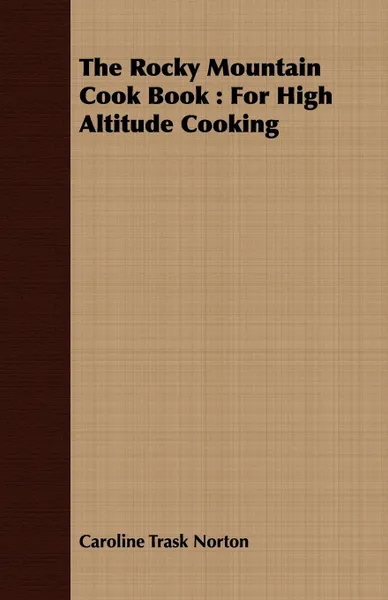 Обложка книги The Rocky Mountain Cook Book. For High Altitude Cooking, Caroline Trask Norton