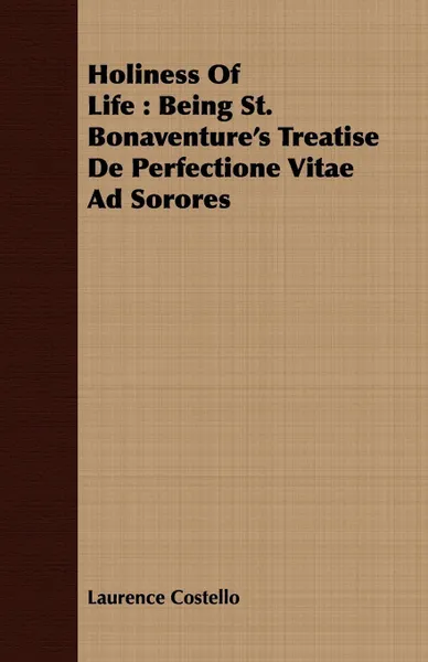 Обложка книги Holiness Of Life. Being St. Bonaventure's Treatise De Perfectione Vitae Ad Sorores, Laurence Costello