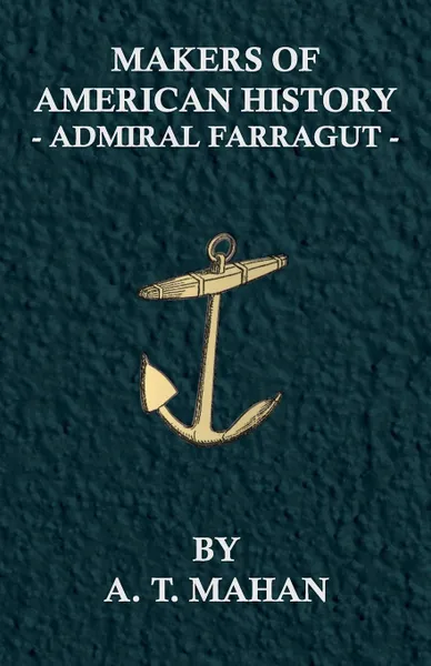 Обложка книги Makers of American History - Admiral Farragut, A. T. Mahan