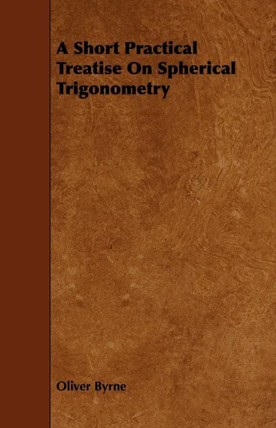 Обложка книги A Short Practical Treatise on Spherical Trigonometry, Oliver Byrne