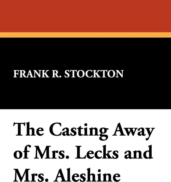 Обложка книги The Casting Away of Mrs. Lecks and Mrs. Aleshine, Frank R. Stockton