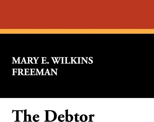 Обложка книги The Debtor, Mary Eleanor Wilkins Freeman