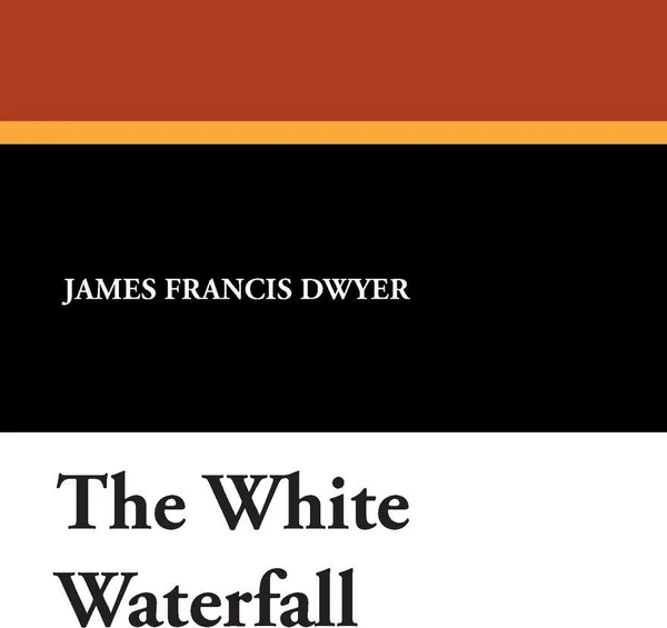 Обложка книги The White Waterfall, James Francis Dwyer