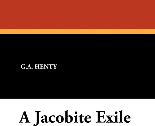Обложка книги A Jacobite Exile, G. A. Henty
