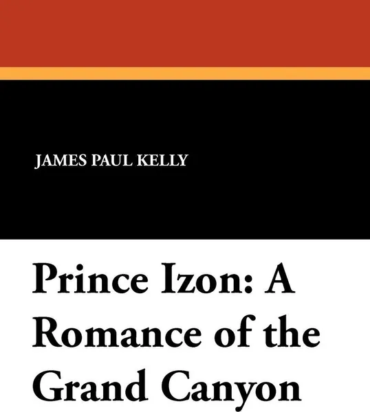 Обложка книги Prince Izon. A Romance of the Grand Canyon, James Paul Kelly