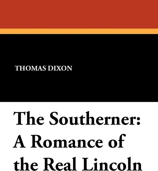 Обложка книги The Southerner. A Romance of the Real Lincoln, Thomas Dixon