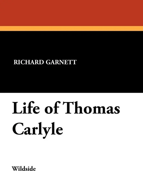 Обложка книги Life of Thomas Carlyle, Richard Garnett