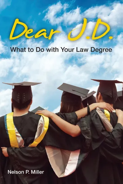 Обложка книги Dear J.D. What to Do with Your Law Degree, Nelson P. Miller