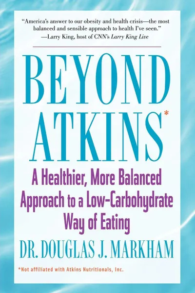 Обложка книги Beyond Atkins. A Healthier, More Balanced Approach to a Low Carbohydrate Way of Eating, Douglas J. Markham