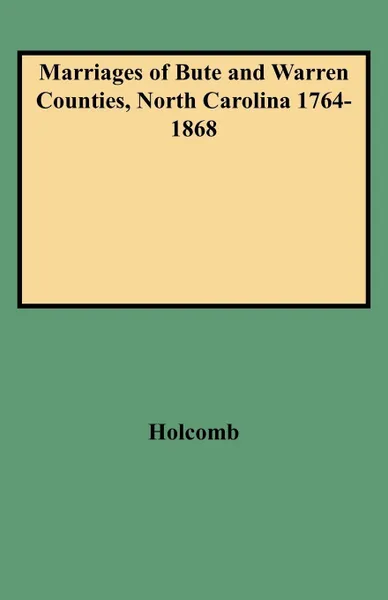 Обложка книги Marriages of Bute and Warren Counties, North Carolina 1764-1868, Holcomb