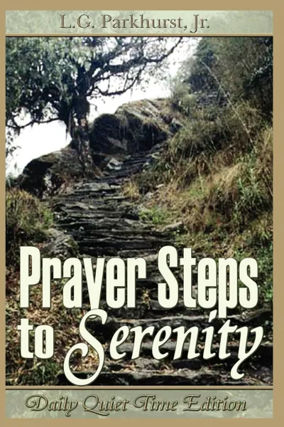 Обложка книги Prayer Steps to Serenity Daily Quiet Time Edition, Louis Gifford Parkhurst, Jr. L. G. Parkhurst