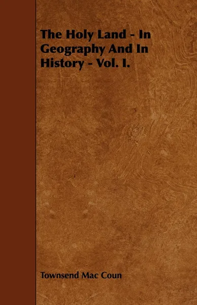 Обложка книги The Holy Land - In Geography and in History - Vol. I., Townsend Mac Coun