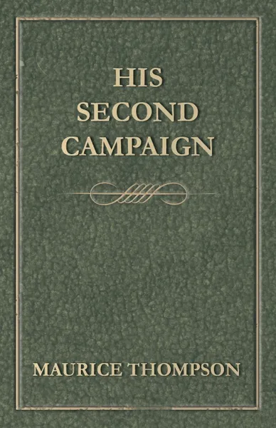 Обложка книги His Second Campaign, Maurice Thompson