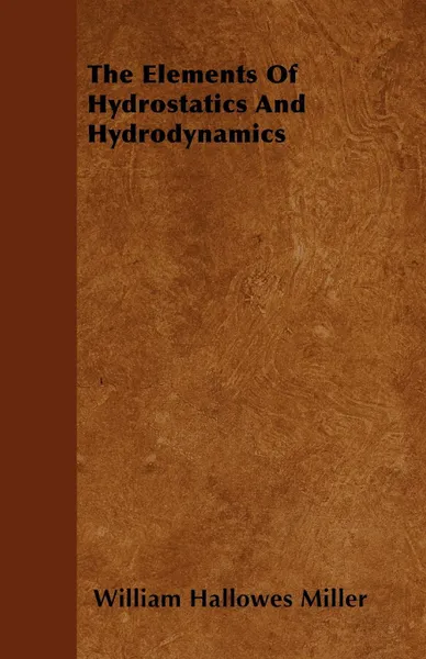 Обложка книги The Elements Of Hydrostatics And Hydrodynamics, William Hallowes Miller