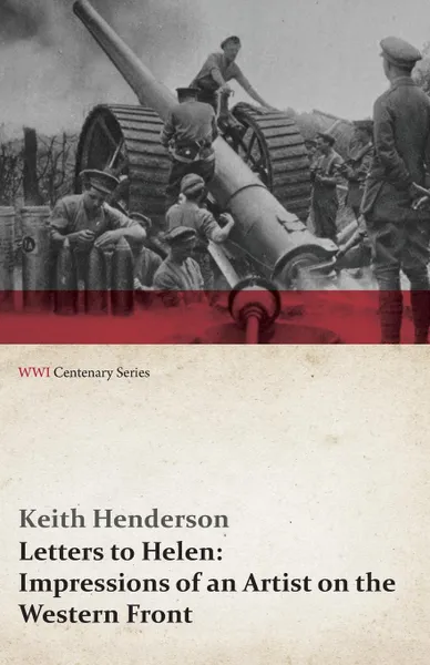 Обложка книги Letters to Helen. Impressions of an Artist on the Western Front (WWI Centenary Series), Keith Henderson