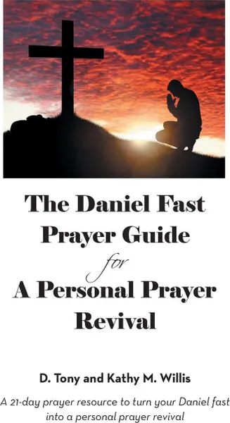 Обложка книги The Daniel Fast Prayer Guide. For a Personal Prayer Revival, D. Tony and Kathy M. Willis