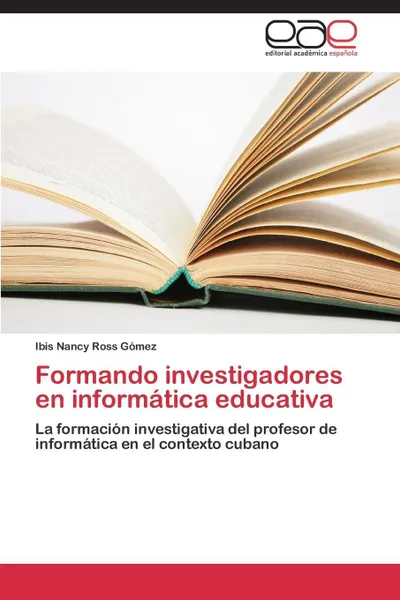 Обложка книги Formando investigadores en informatica educativa, Ross Gómez Ibis Nancy