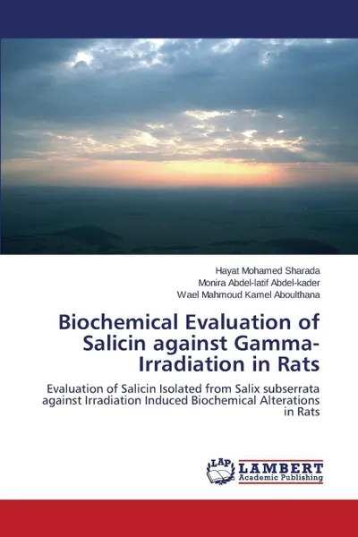 Обложка книги Biochemical Evaluation of Salicin against Gamma-Irradiation in Rats, Sharada Hayat Mohamed, Abdel-kader Monira Abdel-latif, Aboulthana Wael Mahmoud Kamel