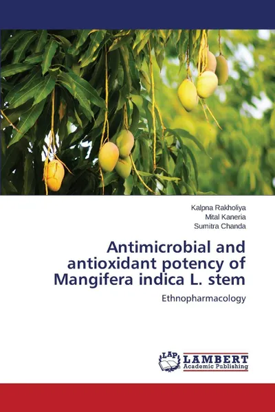 Обложка книги Antimicrobial and antioxidant potency of Mangifera indica L. stem, Rakholiya Kalpna, Kaneria Mital, Chanda Sumitra