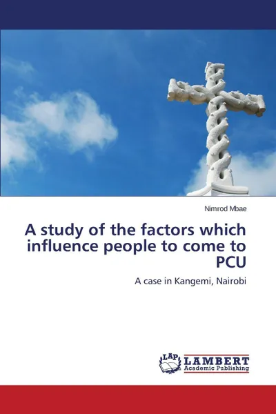Обложка книги A study of the factors which influence people to come to PCU, Mbae Nimrod