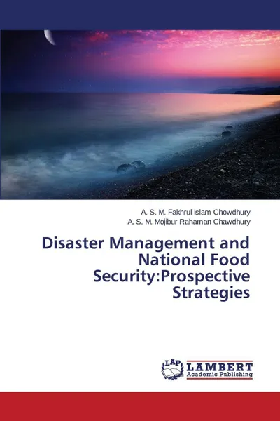 Обложка книги Disaster Management and National Food Security. Prospective Strategies, Chowdhury A. S. M. Fakhrul Islam, Chawdhury A. S. M. Mojibur Rahaman