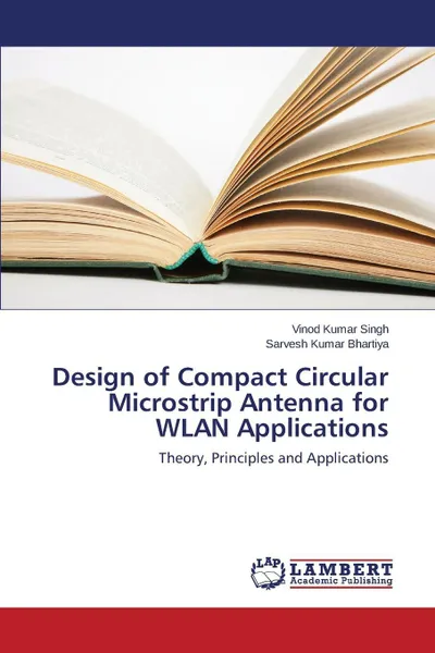 Обложка книги Design of Compact Circular Microstrip Antenna for WLAN Applications, Singh Vinod Kumar, Bhartiya Sarvesh Kumar