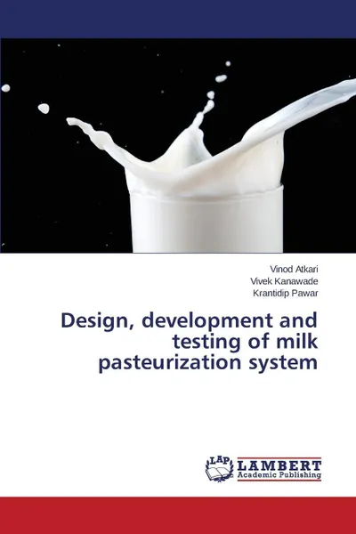 Обложка книги Design, development and testing of milk pasteurization system, Atkari Vinod, Kanawade Vivek, Pawar Krantidip