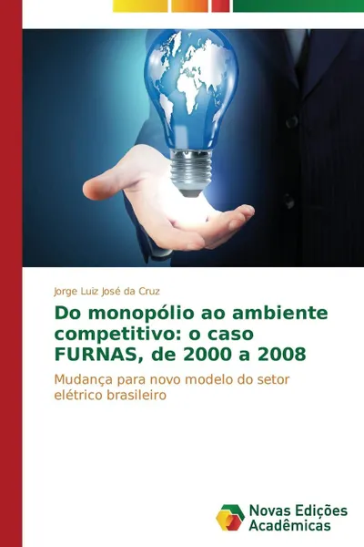 Обложка книги Do monopolio ao ambiente competitivo. o caso FURNAS, de 2000 a 2008, Cruz Jorge Luiz José da