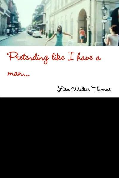 Обложка книги Pretending like I have a man..., Lisa Walker Thomas