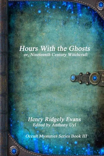 Обложка книги Hours With the Ghosts or, Nineteenth Century Witchcraft, Henry Ridgely Evans