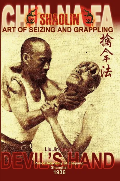 Обложка книги Shaolin Chin Na Fa. Art of Seizing and Grappling. Instructor's Manual for Police Academy of Zhejiang Province (Shanghai, 1936), Liu Jin Sheng, Liu Jin Sheng, Andrew Timofeevich (Compiler)