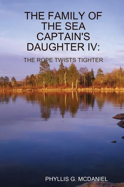 Обложка книги The Family of the Sea Captain's Daughter IV. The Rope Twists Tighter, Phyllis G. McDaniel