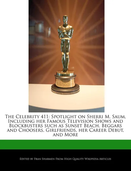 Обложка книги The Celebrity 411. Spotlight on Sherri M. Saum, Including Her Famous Television Shows and Blockbusters Such as Sunset Beach, Beggars and, Fran Sharmen