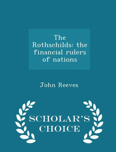 Обложка книги The Rothschilds. the financial rulers of nations  - Scholar's Choice Edition, John Reeves