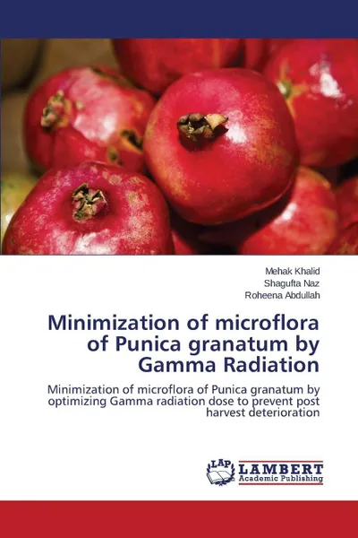 Обложка книги Minimization of microflora of Punica granatum by Gamma Radiation, Khalid Mehak, Naz Shagufta, Abdullah Roheena