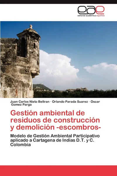 Обложка книги Gestion Ambiental de Residuos de Construccion y Demolicion -Escombros-, Nieto Beltran Juan Carlos, Parada Suarez Orlando, Gomez Parga Oscar