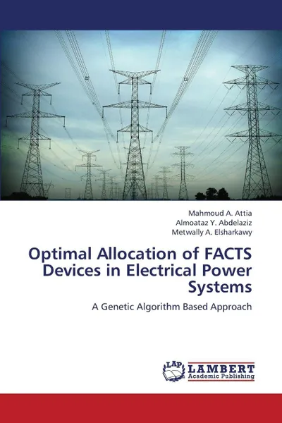 Обложка книги Optimal Allocation of Facts Devices in Electrical Power Systems, Attia Mahmoud a., Abdelaziz Almoataz y., Elsharkawy Metwally a.