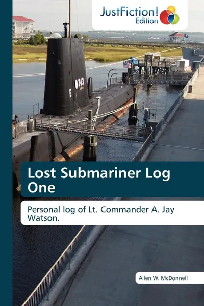 Обложка книги Lost Submariner Log One, Allen W. McDonnell, McDonnell Allen W.