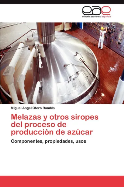 Обложка книги Melazas y Otros Siropes del Proceso de Produccion de Azucar, Miguel Angel Otero Rambla