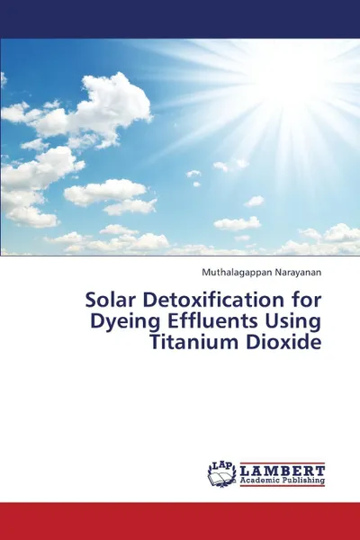 Обложка книги Solar Detoxification for Dyeing Effluents Using Titanium Dioxide, Narayanan Muthalagappan