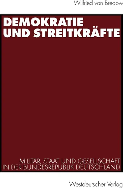 Обложка книги Demokratie und Streitkrafte. Militar, Staat und Gesellschaft in der Bundesrepublik Deutschland, Wilfried von Bredow