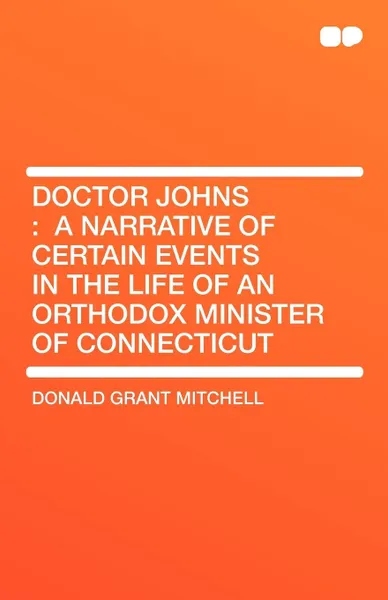 Обложка книги Doctor Johns. A Narrative of Certain Events in the Life of an Orthodox Minister of Connecticut, Donald Grant Mitchell