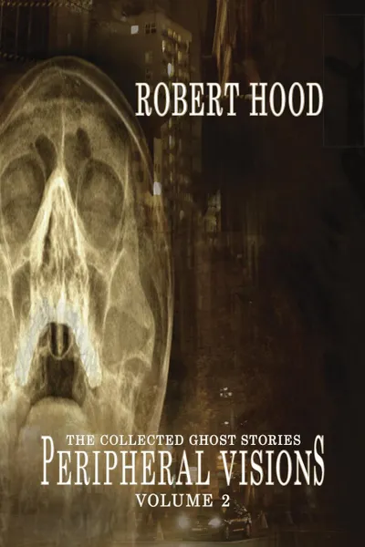 Обложка книги Peripheral Visions. The Collected Ghost Stories Volume 2, Robert Hood