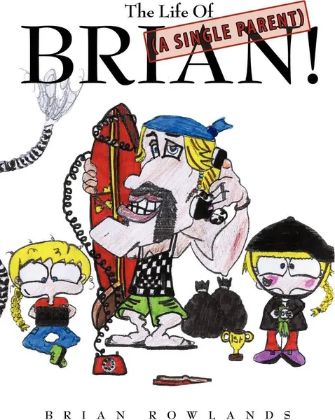 Обложка книги The Life of (a Single Parent) Brian!, Brian Rowlands