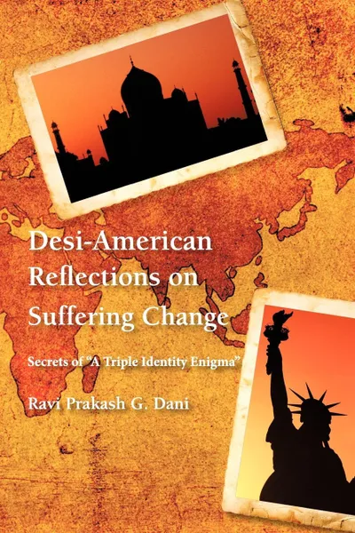 Обложка книги Desi-American Reflections on Suffering Change. Secrets of 'A Triple Identity Enigma', Ravi Prakash G. Dani