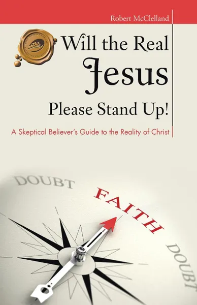 Обложка книги Will the Real Jesus Please Stand Up!. A Skeptical Believer's Guide to the Reality of Christ, Robert McClelland