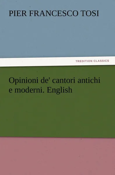 Обложка книги Opinioni de' cantori antichi e moderni. English, Pier Francesco Tosi