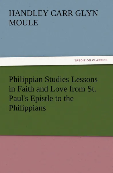 Обложка книги Philippian Studies Lessons in Faith and Love from St. Paul's Epistle to the Philippians, H. C. G. (Handley Carr Glyn) Moule