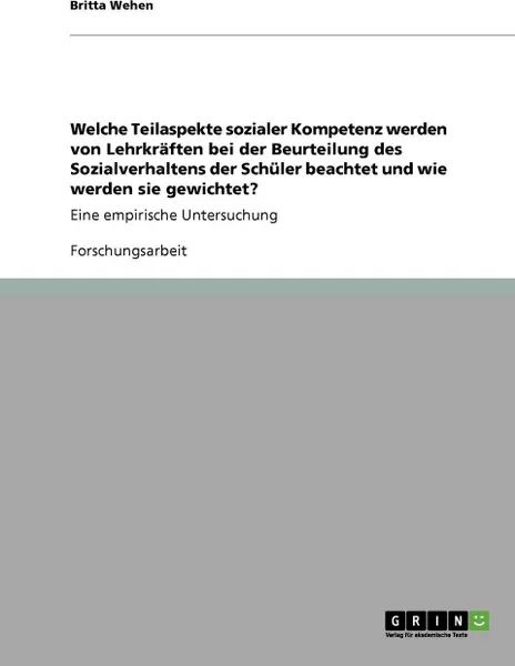 Обложка книги Welche Teilaspekte sozialer Kompetenz werden von Lehrkraften bei der Beurteilung des Sozialverhaltens der Schuler beachtet und wie werden sie gewichtet?, Britta Wehen