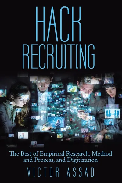 Обложка книги Hack Recruiting. The Best of Empirical Research, Method and Process, and Digitization, Victor Assad